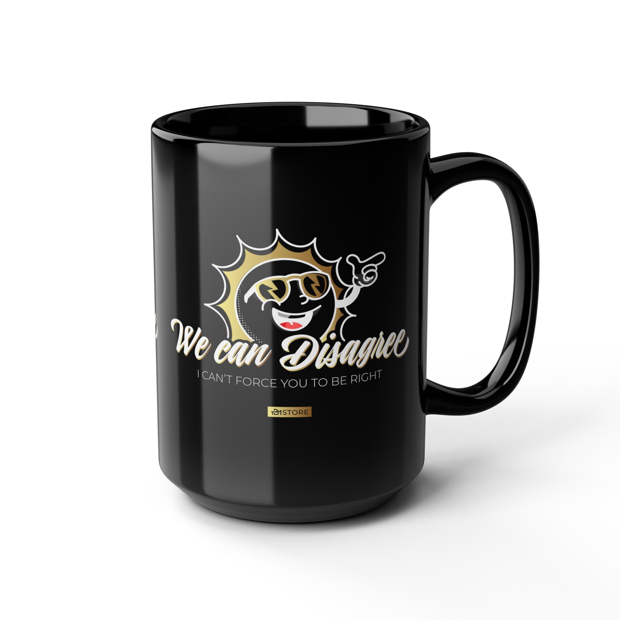 15oz Black Mug β "We Can Disagree. I Can't Force You to Be Right!" - TBM
