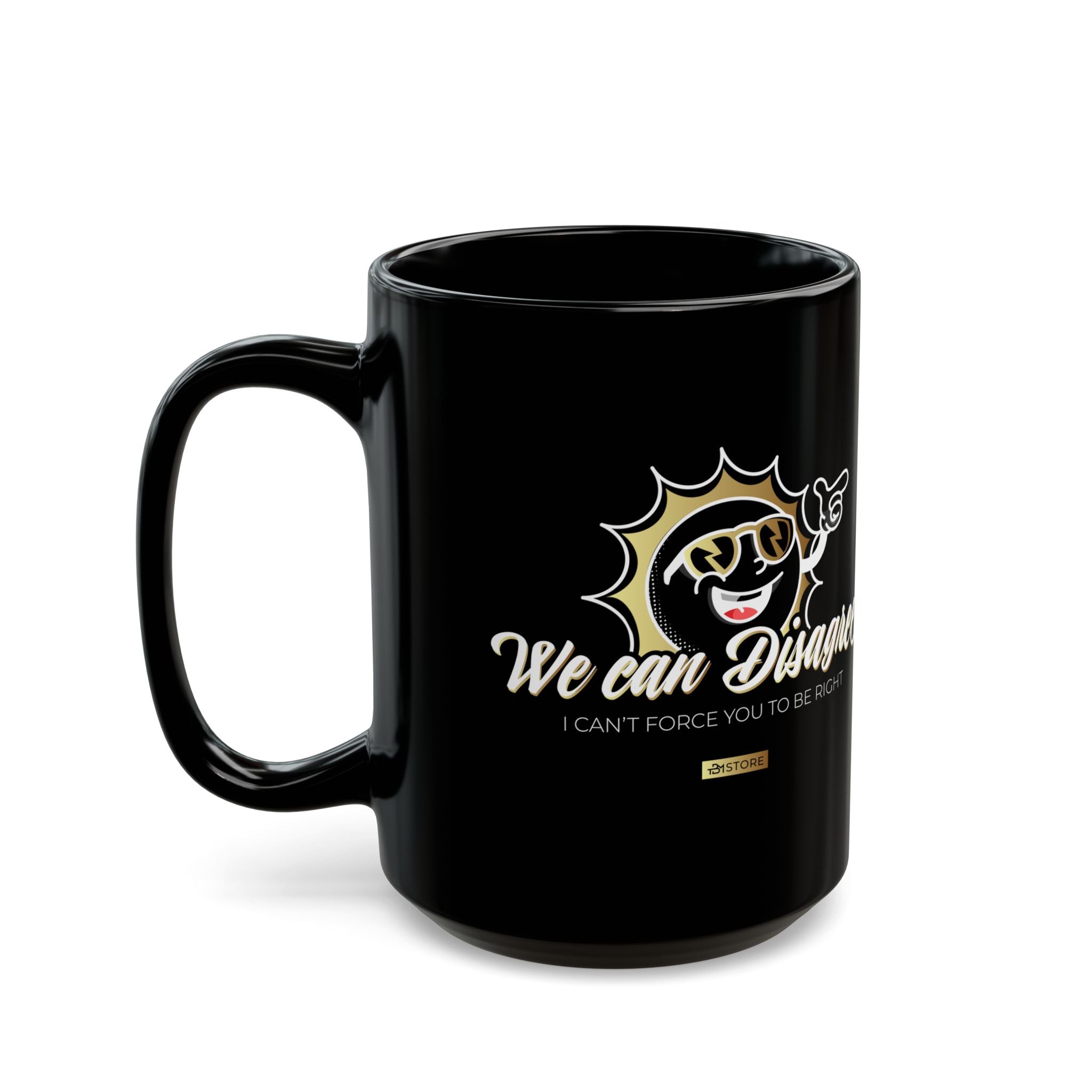 15oz Black Mug β "We Can Disagree. I Can't Force You to Be Right!" - TBM