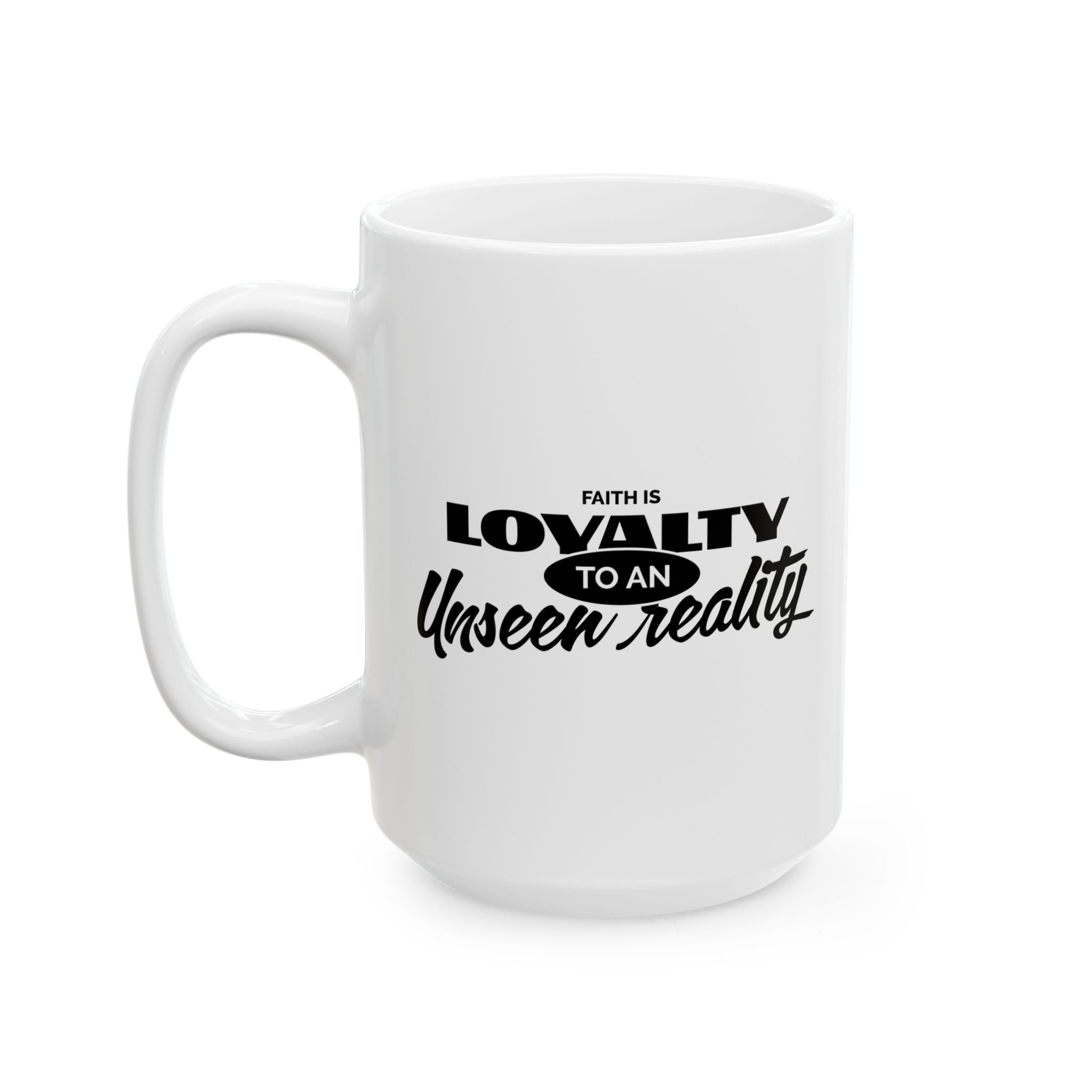 Faith Is Loyalty to an Unseen Reality Ceramic Mug β Inspirational Christian Coffee Mug (11oz, 15oz) - TBM