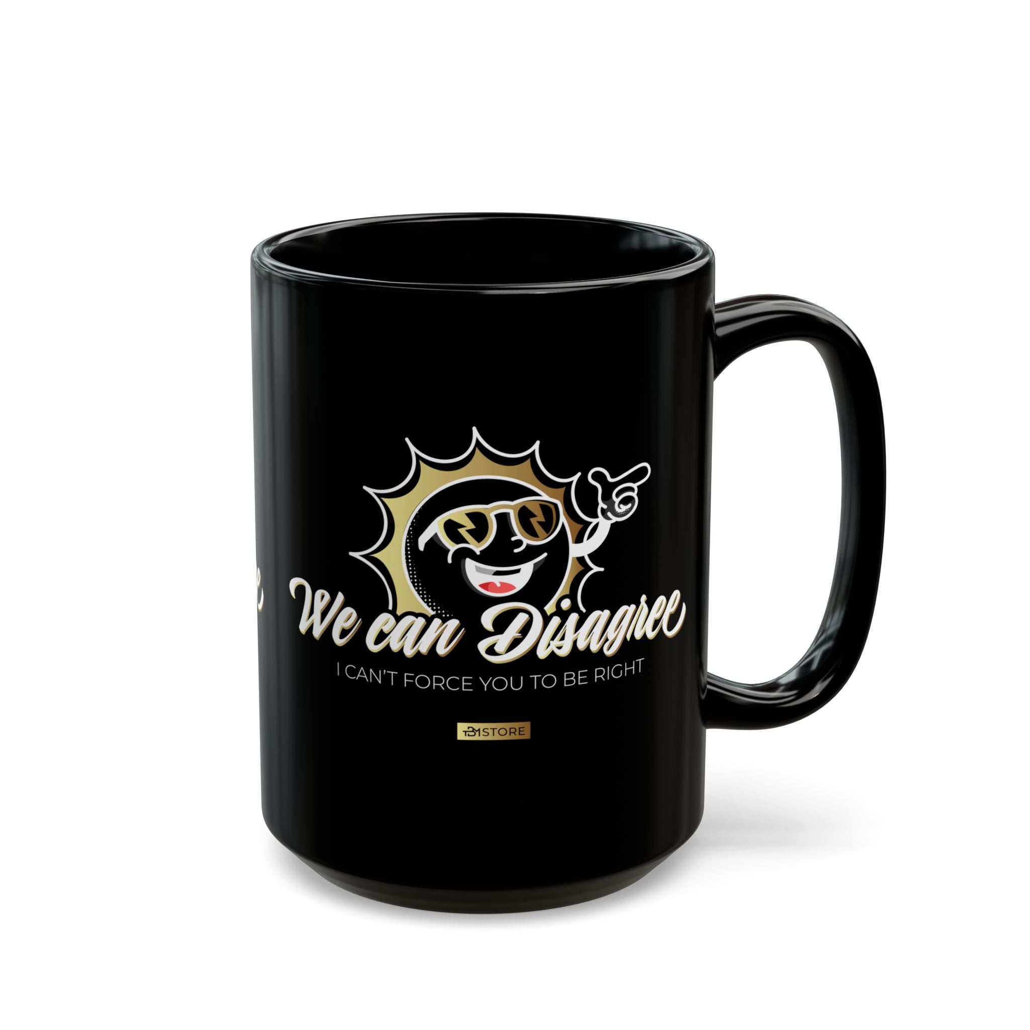 15oz Black Mug — "We Can Disagree. I Can't Force You to Be Right!" Printify