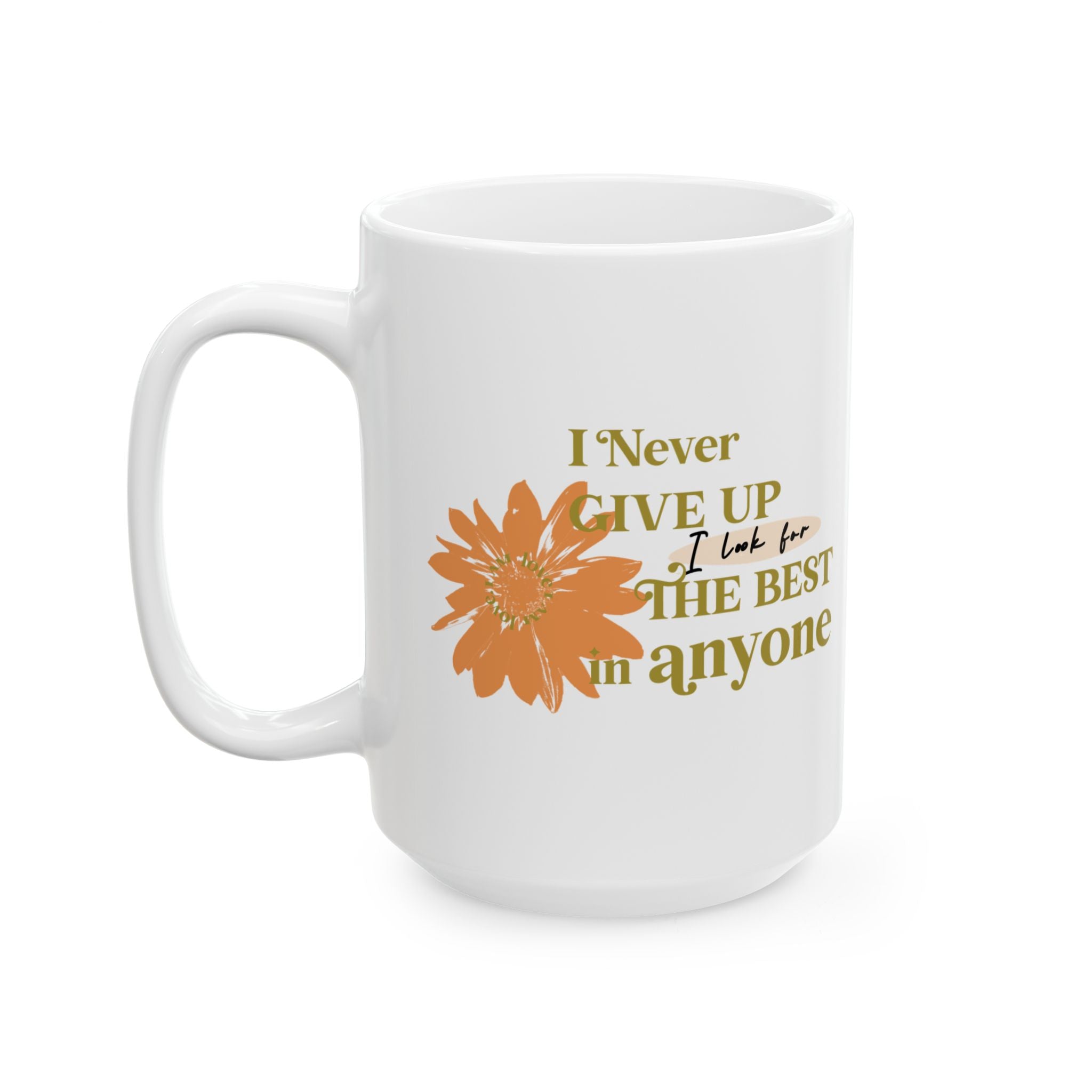 Love Speaks Ceramic Mug — "I Never Give Up. I Look For The Best In Everyone!" Printify